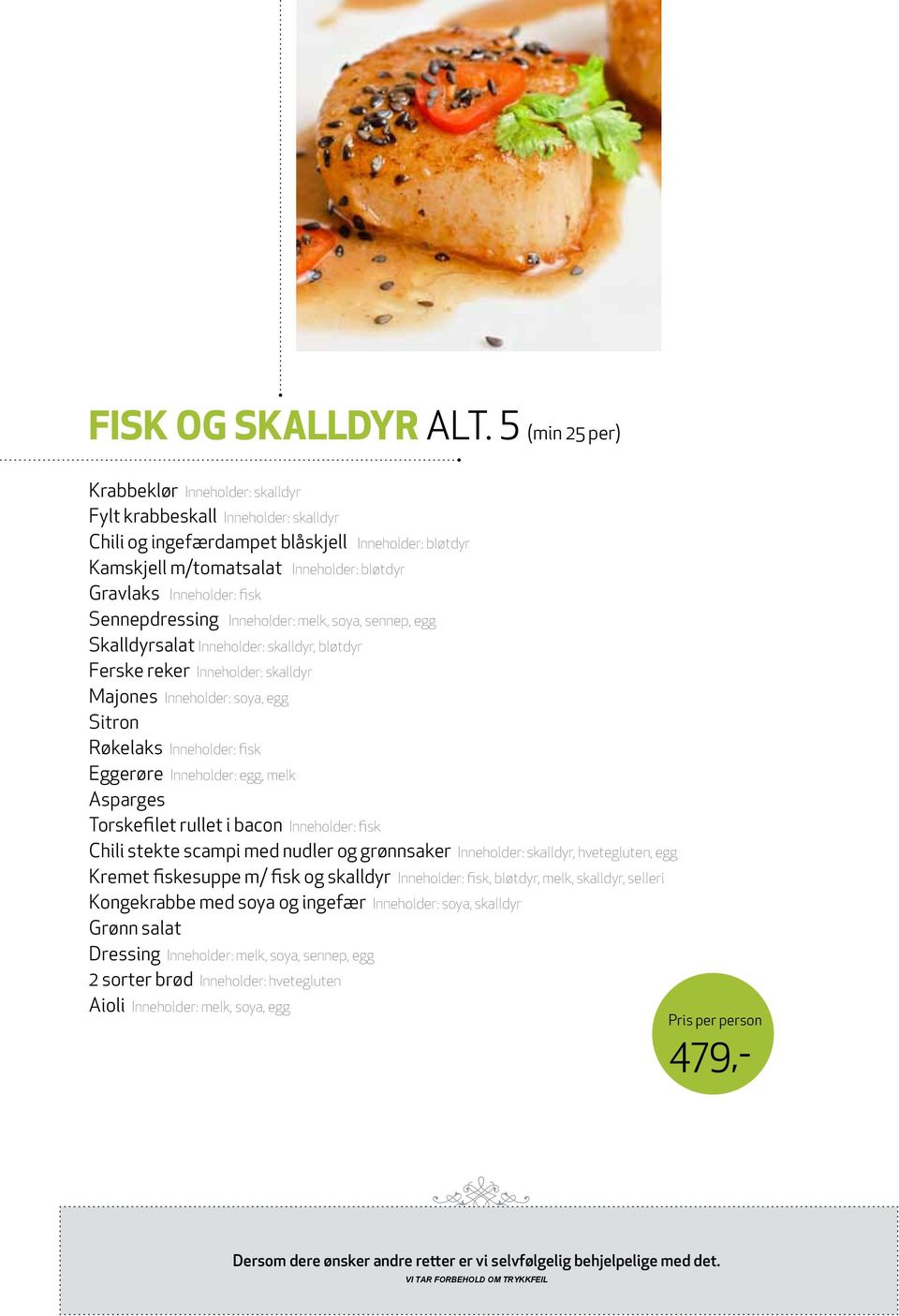 Inneholder: fisk Sennepdressing Inneholder: melk, soya, sennep, egg Skalldyrsalat Inneholder: skalldyr, bløtdyr Ferske reker Inneholder: skalldyr Majones Inneholder: soya, egg Sitron Røkelaks