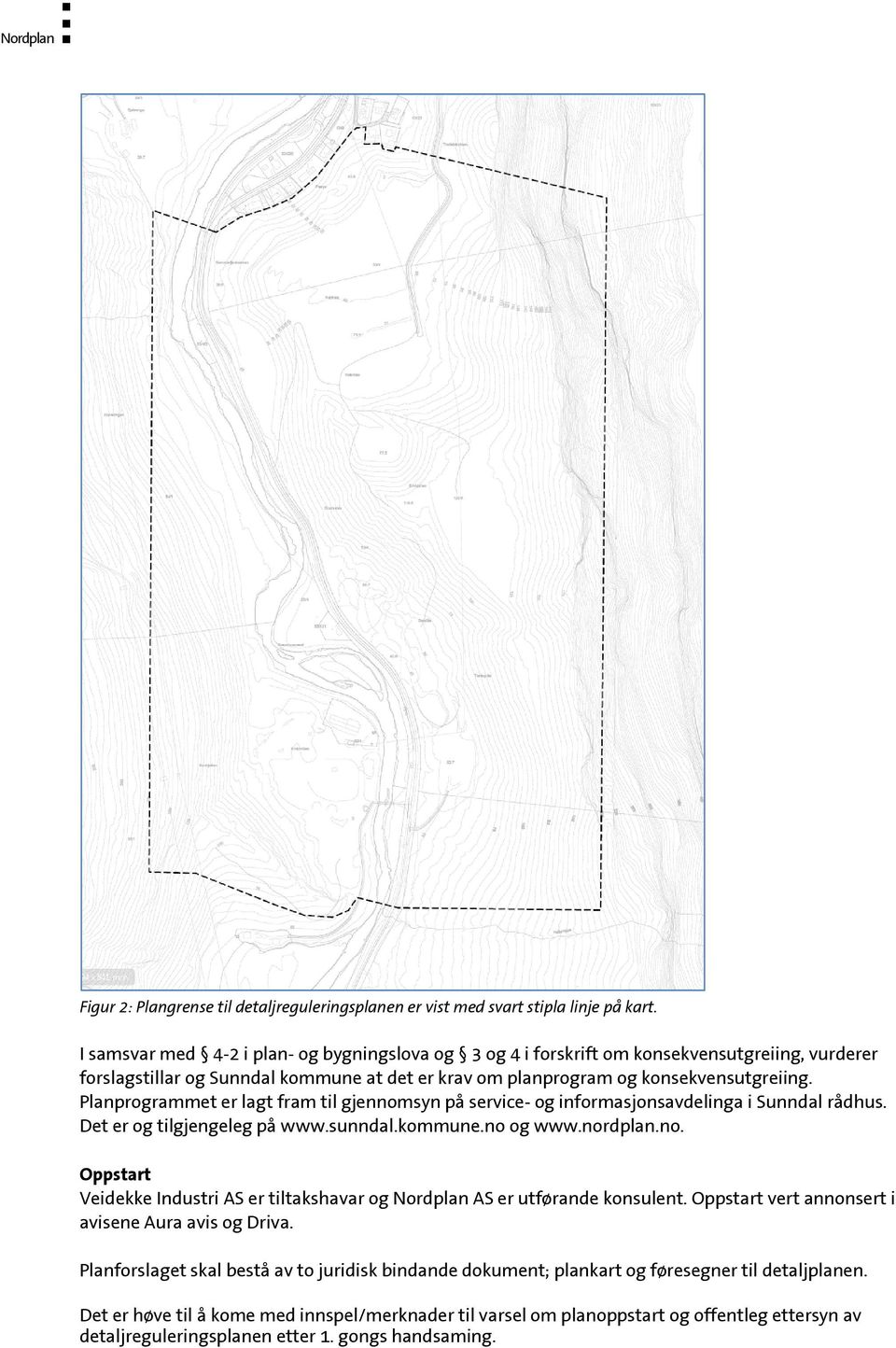Planprogrammet er lagt fram til gjennomsyn på service- og informasjonsavdelinga i Sunndal rådhus. Det er og tilgjengeleg på www.sunndal.kommune.no og www.nordplan.no. Oppstart Veidekke Industri AS er tiltakshavar og Nordplan AS er utførande konsulent.