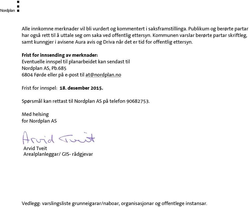 Frist for innsending av merknader: Eventuelle innspel til planarbeidet kan sendast til Nordplan AS, Pb.685 6804 Førde eller på e-post til at@nordplan.