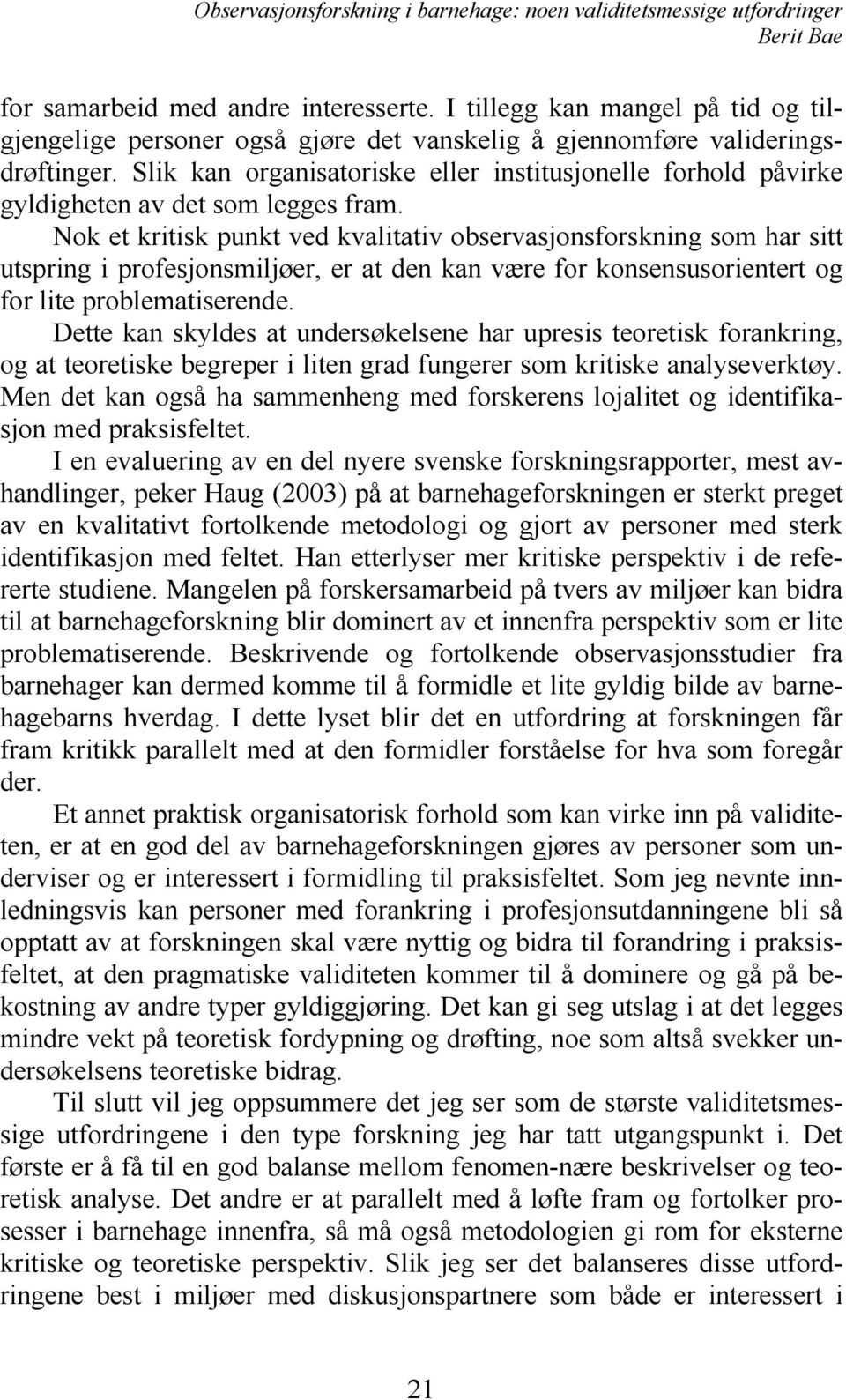 Nok et kritisk punkt ved kvalitativ observasjonsforskning som har sitt utspring i profesjonsmiljøer, er at den kan være for konsensusorientert og for lite problematiserende.