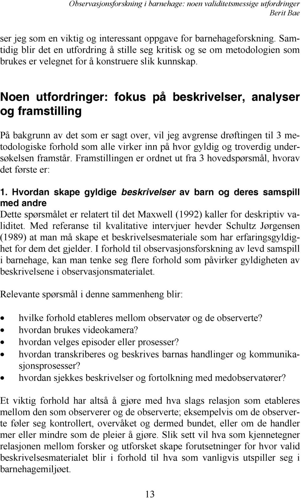 troverdig undersøkelsen framstår. Framstillingen er ordnet ut fra 3 hovedspørsmål, hvorav det første er: 1.