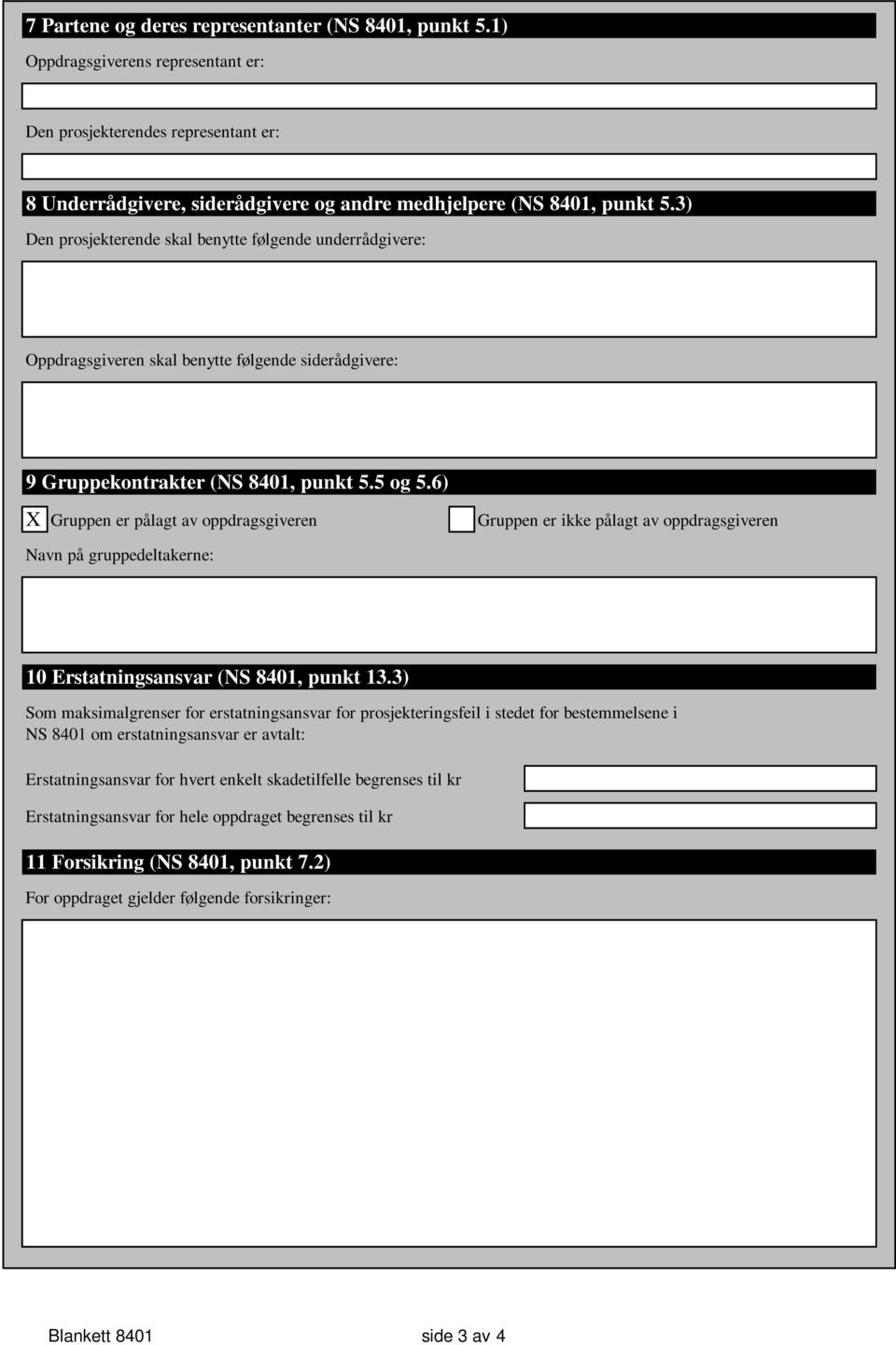 6) X Gruppen er pålagt av oppdragsgiveren Gruppen er ikke pålagt av oppdragsgiveren Navn på gruppedeltakerne: 10 Erstatningsansvar (NS 8401, punkt 13.