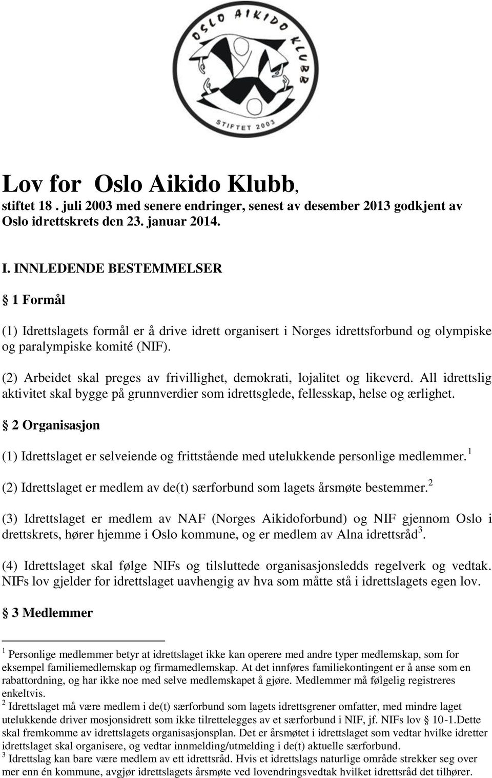 (2) Arbeidet skal preges av frivillighet, demokrati, lojalitet og likeverd. All idrettslig aktivitet skal bygge på grunnverdier som idrettsglede, fellesskap, helse og ærlighet.