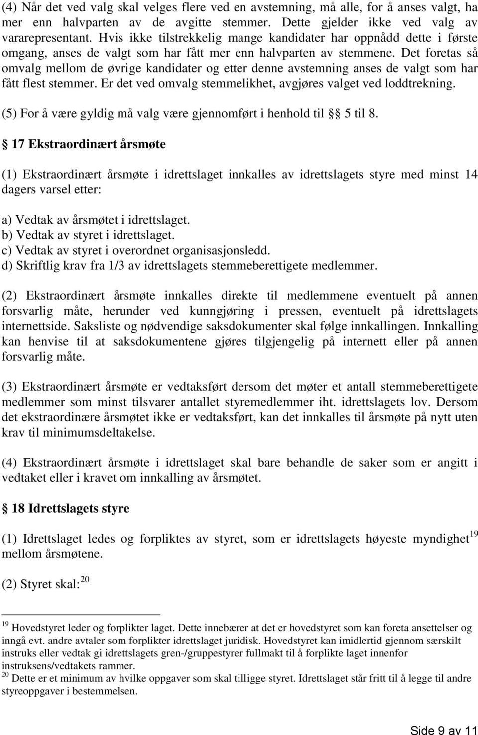 Det foretas så omvalg mellom de øvrige kandidater og etter denne avstemning anses de valgt som har fått flest stemmer. Er det ved omvalg stemmelikhet, avgjøres valget ved loddtrekning.