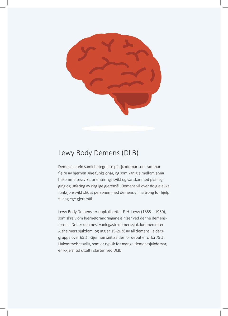 Lewy Body Demens er oppkalla etter F. H. Lewy (1885 1950), som skreiv om hjerneforandringane ein ser ved denne demensforma.