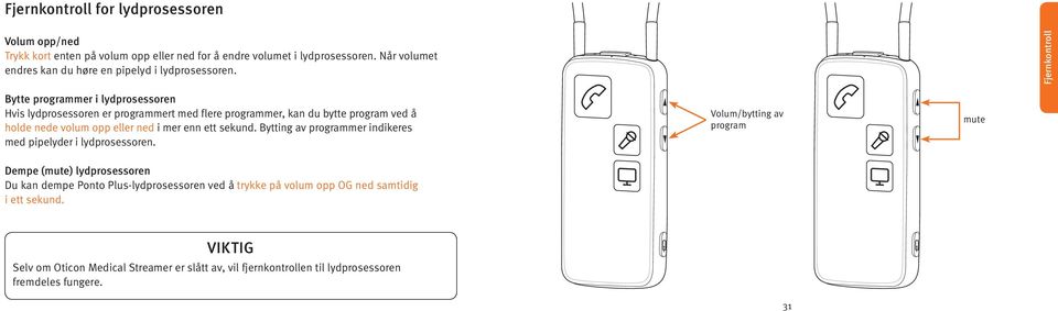 Fjernkontroll Bytte programmer i lydprosessoren Hvis lydprosessoren er programmert med flere programmer, kan du bytte program ved å holde nede volum opp eller ned i mer enn