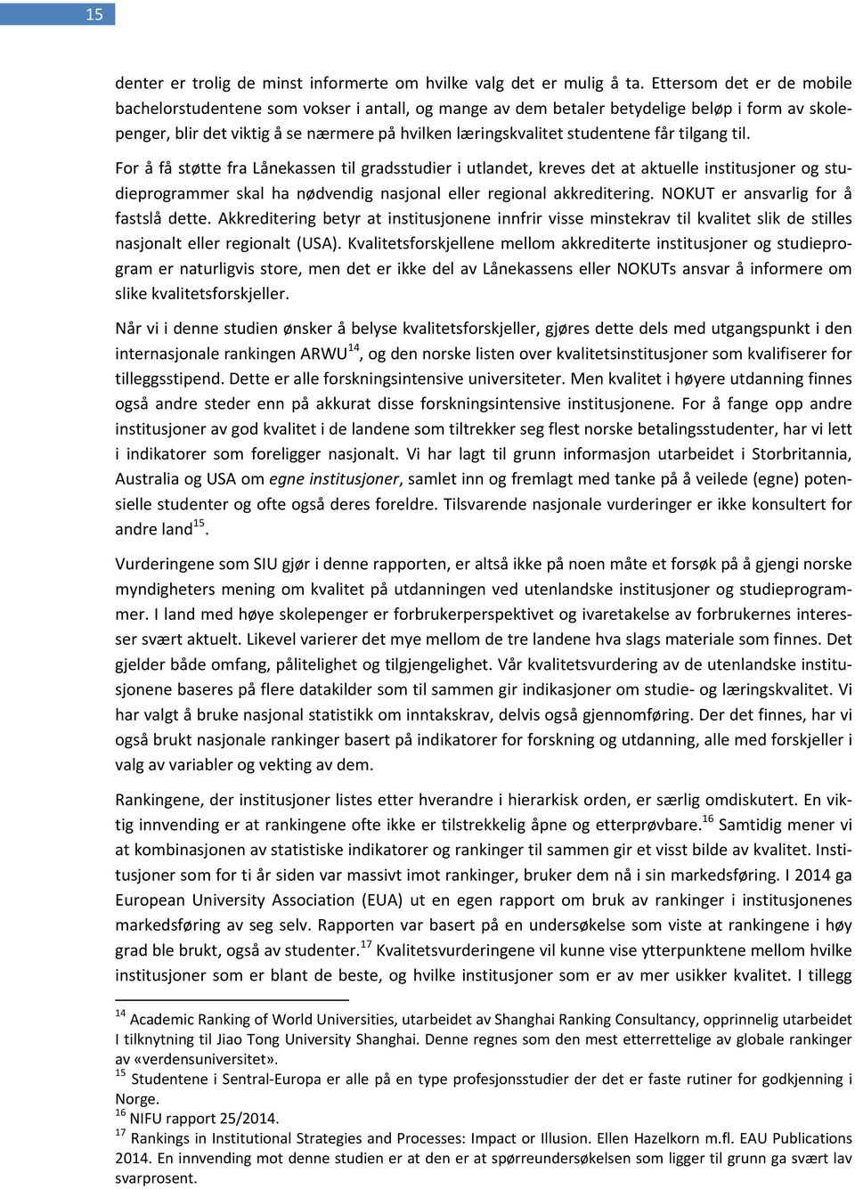 får tilgang til. For å få støtte fra Lånekassen til gradsstudier i utlandet, kreves det at aktuelle institusjoner og studieprogrammer skal ha nødvendig nasjonal eller regional akkreditering.