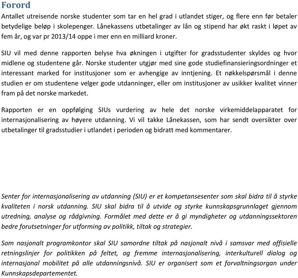 SIU vil med denne rapporten belyse hva økningen i utgifter for gradsstudenter skyldes og hvor midlene og studentene går.