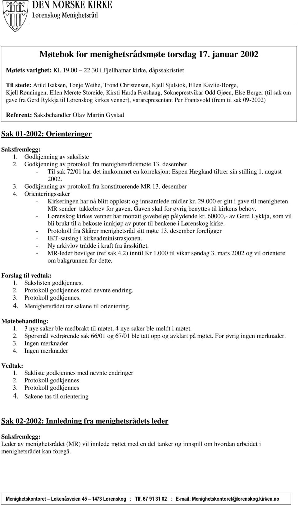 Sokneprestvikar Odd Gjøen, Else Berger (til sak om gave fra Gerd Rykkja til Lørenskog kirkes venner), vararepresentant Per Frantsvold (frem til sak 09-2002) Referent: Saksbehandler Olav Martin Gystad