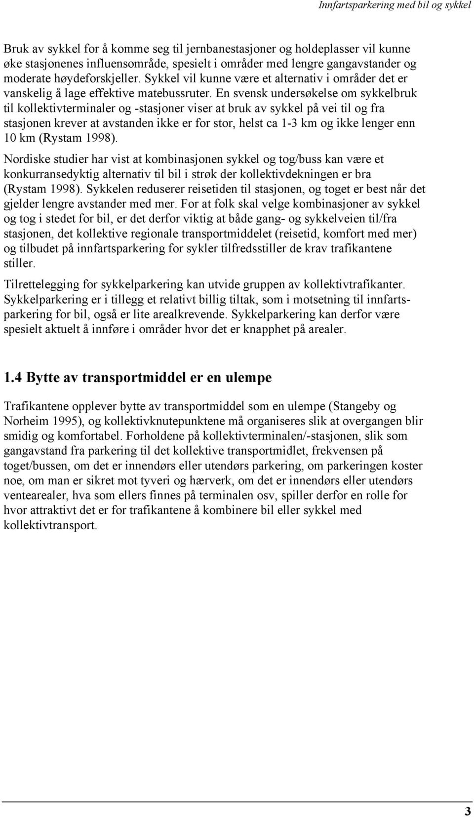 En svensk undersøkelse om sykkelbruk til kollektivterminaler og -stasjoner viser at bruk av sykkel på vei til og fra stasjonen krever at avstanden ikke er for stor, helst ca 1-3 km og ikke lenger enn