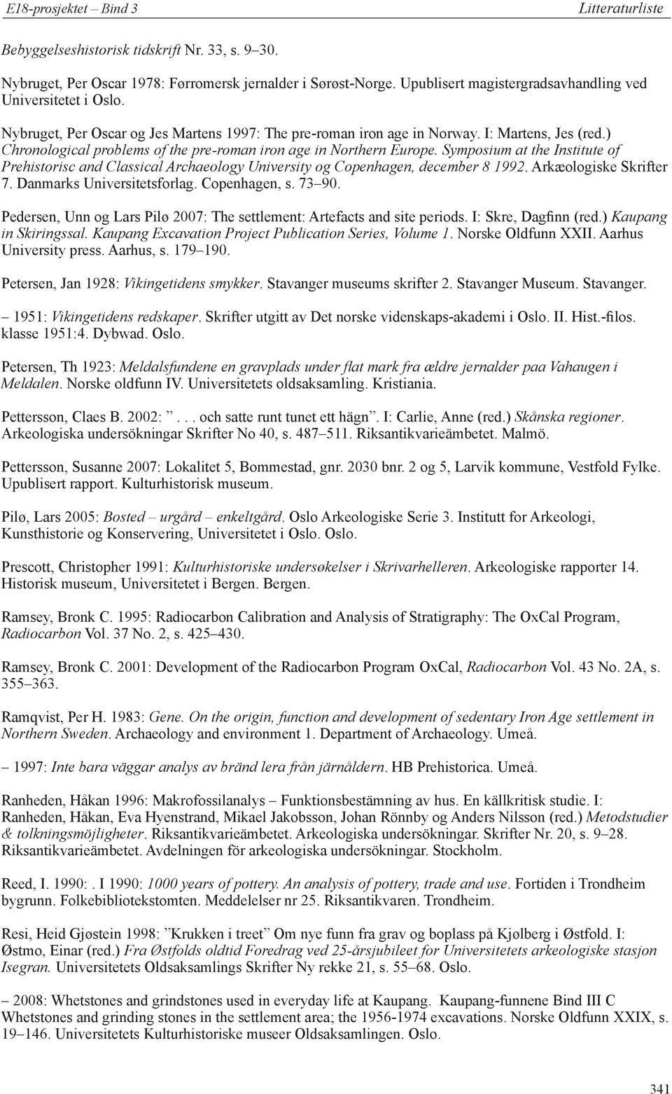 Symposium at the Institute of Prehistorisc and Classical Archaeology University og Copenhagen, december 8 1992. Arkæologiske Skrifter 7. Danmarks Universitetsforlag. Copenhagen, s. 73 90.