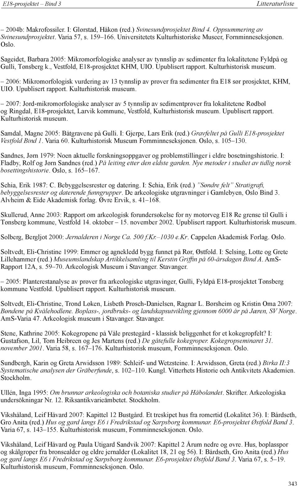 , Vestfold, E18-prosjektet KHM, UIO. Upublisert rapport. Kulturhistorisk museum. 2006: Mikromorfologisk vurdering av 13 tynnslip av prøver fra sedimenter fra E18 sør prosjektet, KHM, UIO.