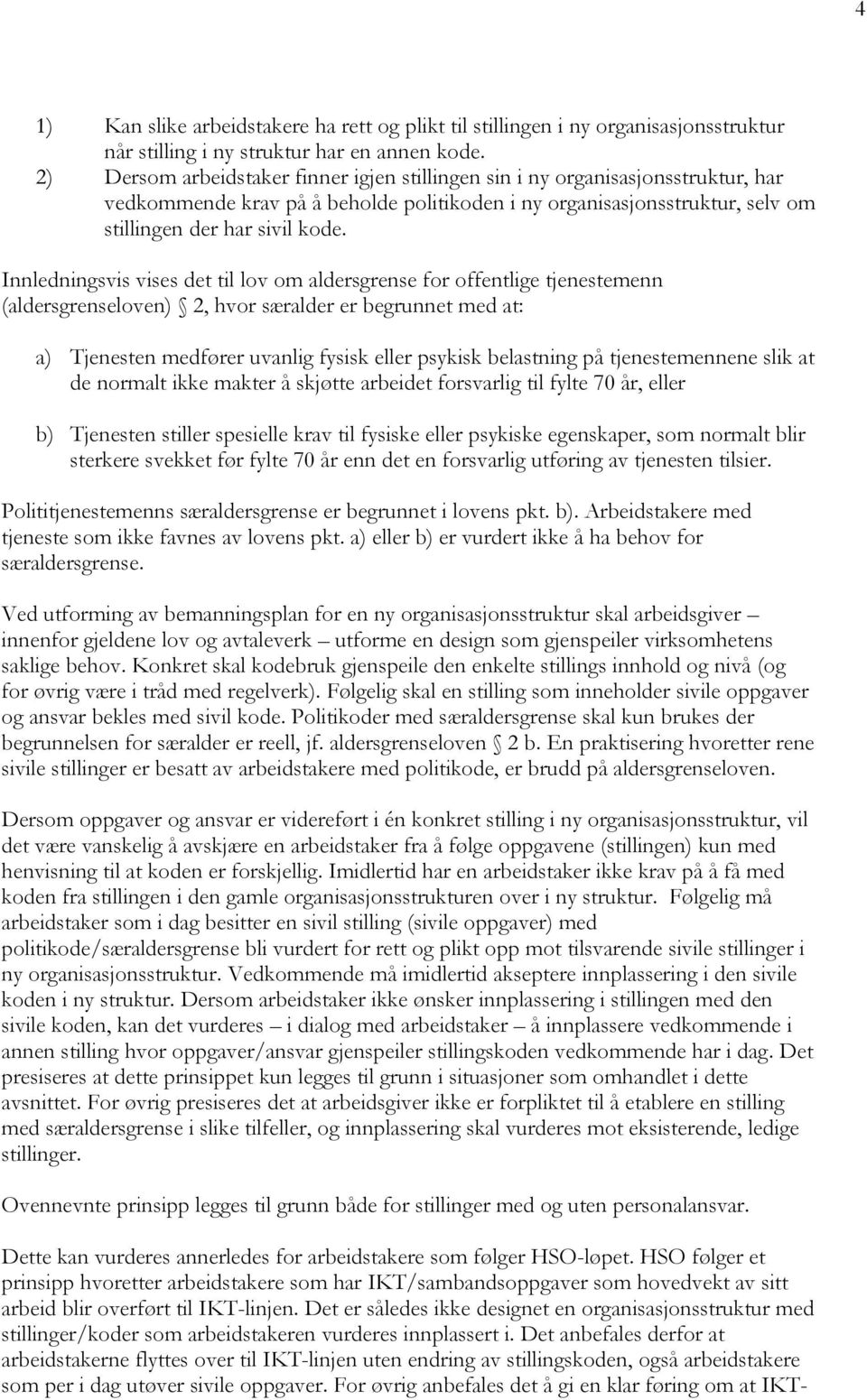 Innledningsvis vises det til lov om aldersgrense for offentlige tjenestemenn (aldersgrenseloven) 2, hvor særalder er begrunnet med at: a) Tjenesten medfører uvanlig fysisk eller psykisk belastning på