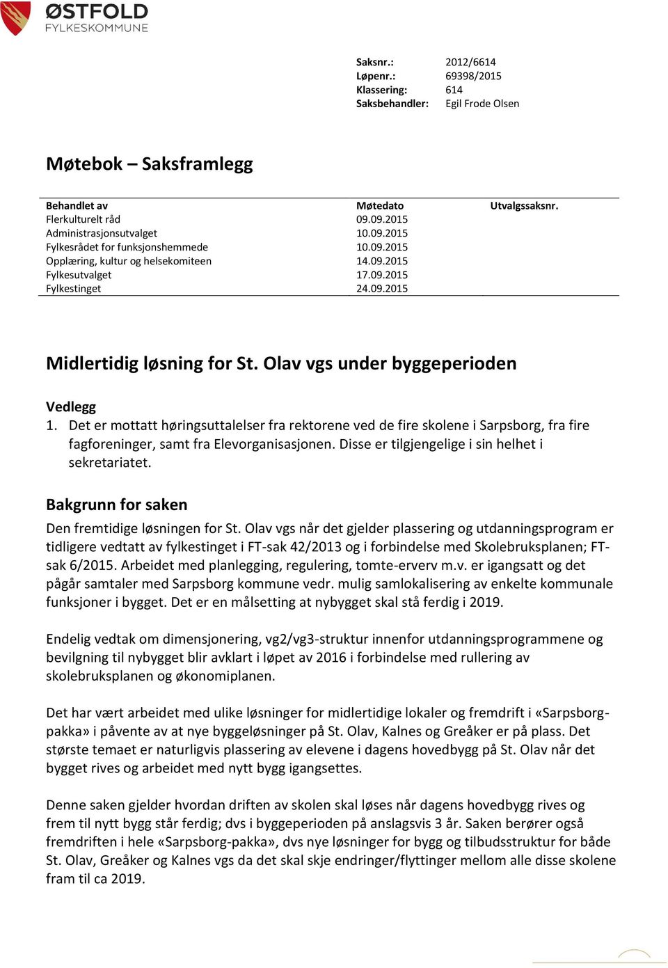 Olav vgs under byggeperioden Vedlegg 1. Det er mottatt høringsuttalelser fra rektorene ved de fire skolene i Sarpsborg, fra fire fagforeninger, samt fra Elevorganisasjonen.