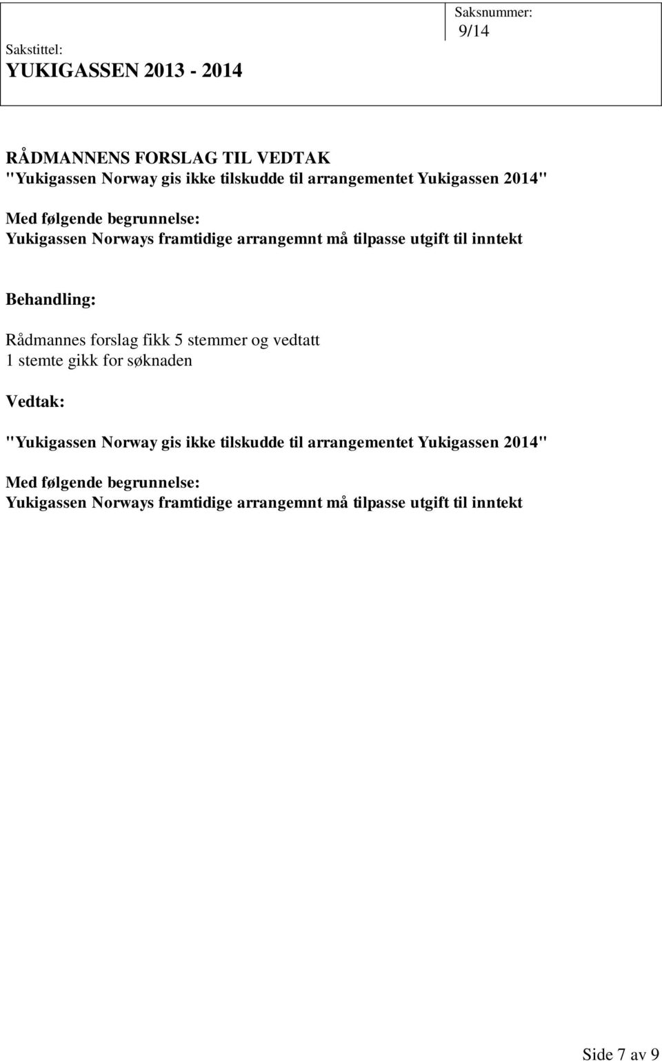 stemmer og vedtatt 1 stemte gikk for søknaden "Yukigassen Norway gis ikke tilskudde til arrangementet Yukigassen