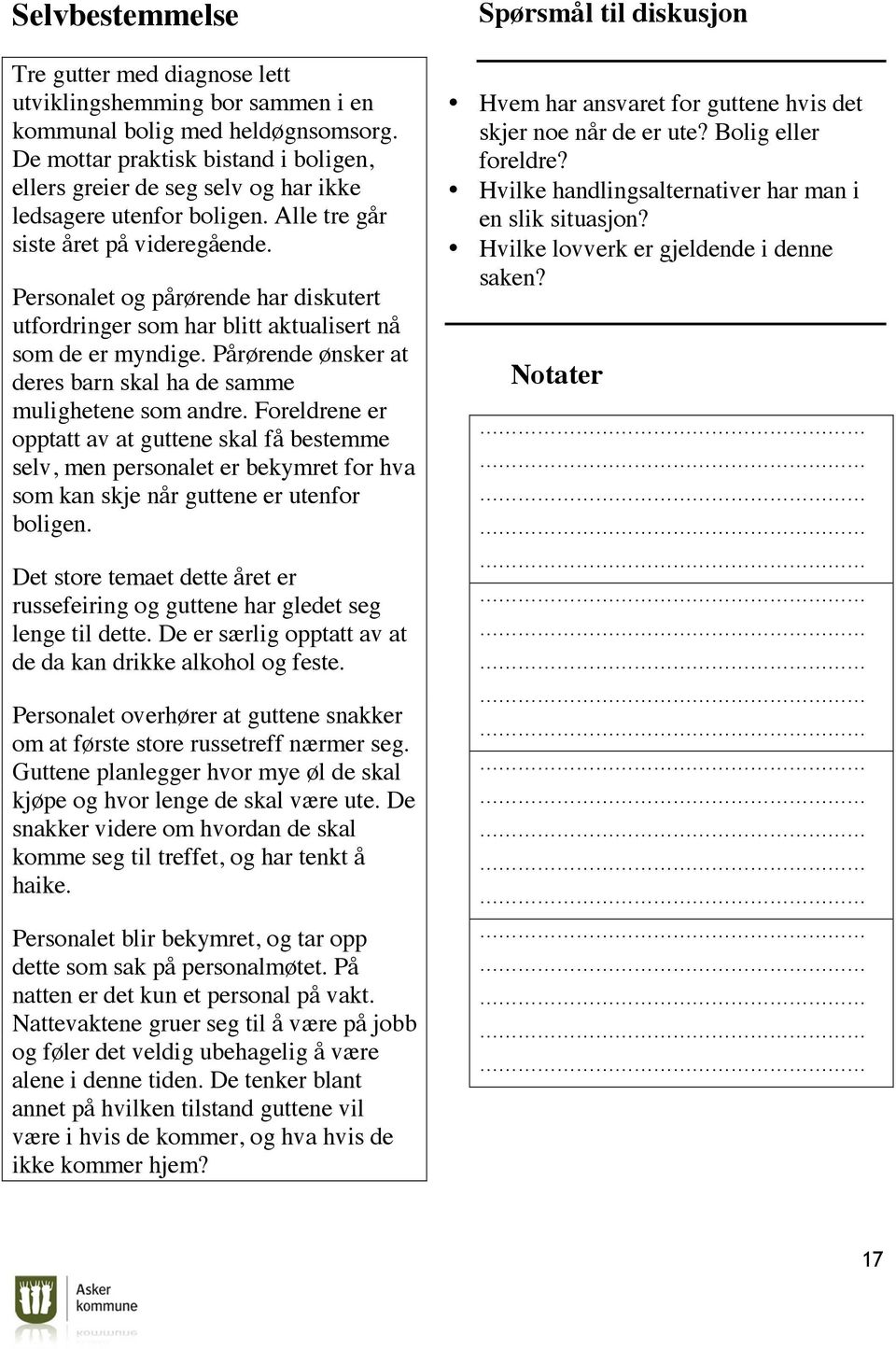 Personalet og pårørende har diskutert utfordringer som har blitt aktualisert nå som de er myndige. Pårørende ønsker at deres barn skal ha de samme mulighetene som andre.