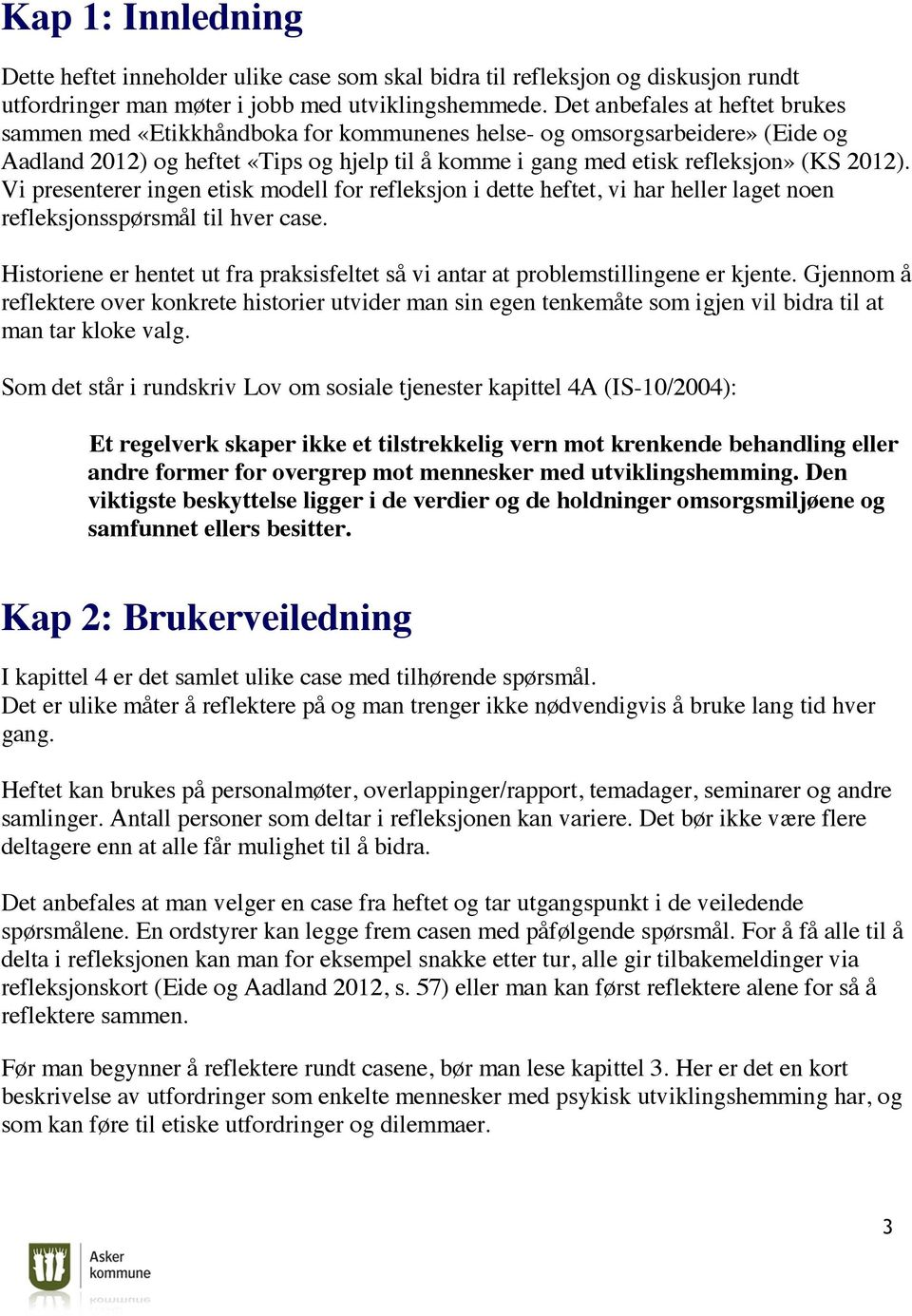 Vi presenterer ingen etisk modell for refleksjon i dette heftet, vi har heller laget noen refleksjonsspørsmål til hver case.