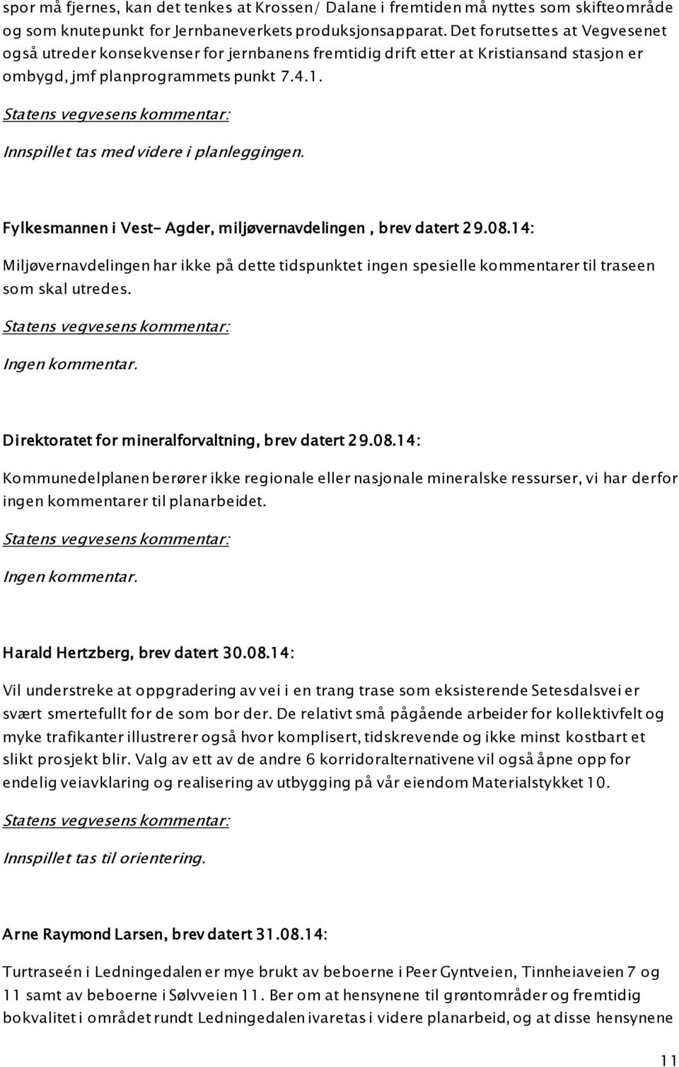Statens vegvesens kommentar: Innspillet tas med videre i planleggingen. Fylkesmannen i Vest- Agder, miljøvernavdelingen, brev datert 29.08.