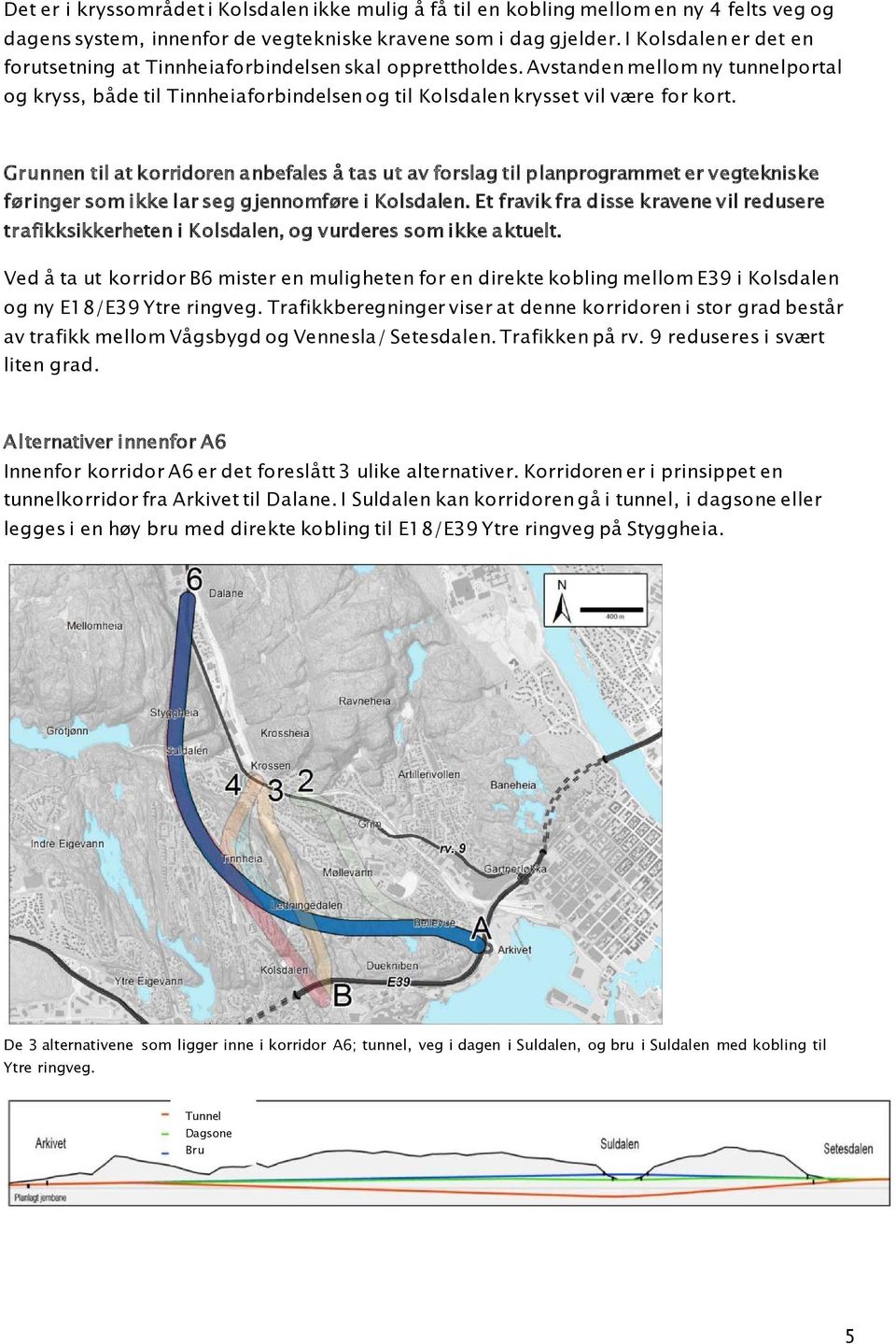 Grunnen til at korridoren anbefales å tas ut av forslag til planprogrammet er vegtekniske føringer som ikke lar seg gjennomføre i Kolsdalen.