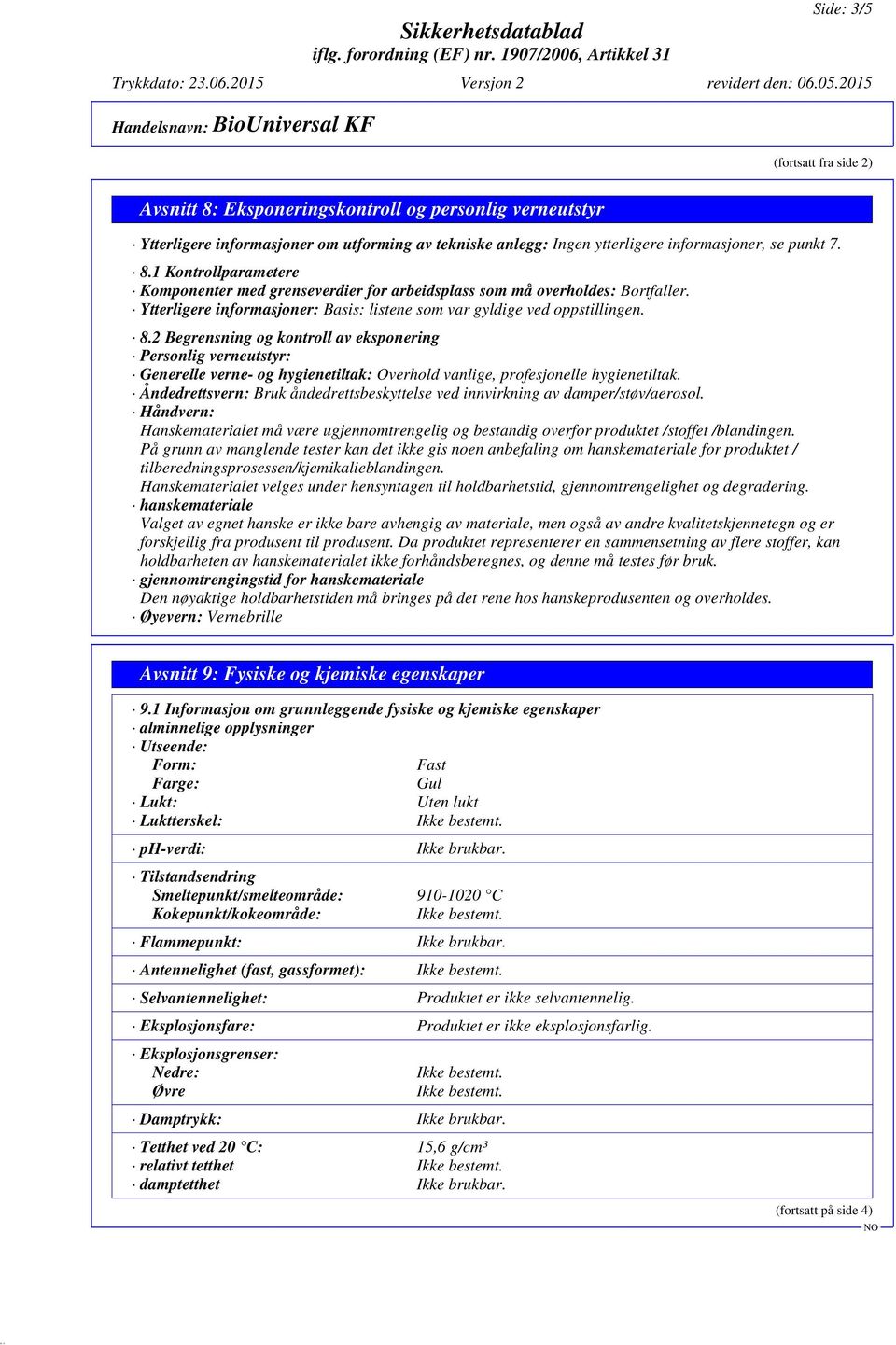 2 Begrensning og kontroll av eksponering Personlig verneutstyr: Generelle verne- og hygienetiltak: Overhold vanlige, profesjonelle hygienetiltak.