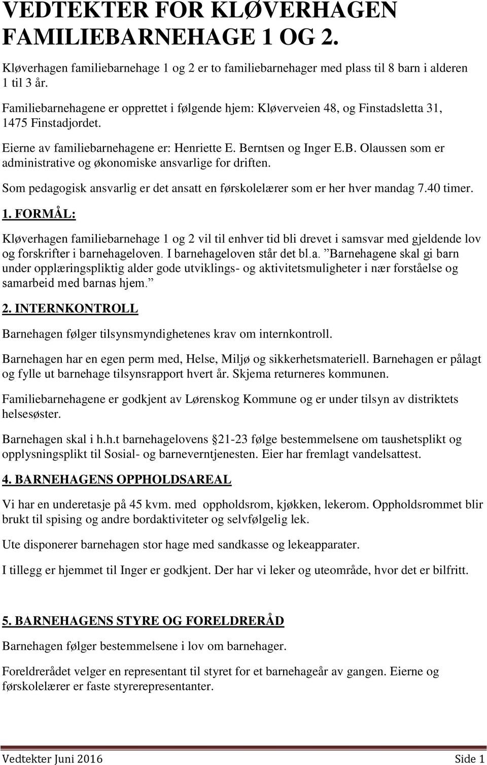 rntsen og Inger E.B. Olaussen som er administrative og økonomiske ansvarlige for driften. Som pedagogisk ansvarlig er det ansatt en førskolelærer som er her hver mandag 7.40 timer. 1.