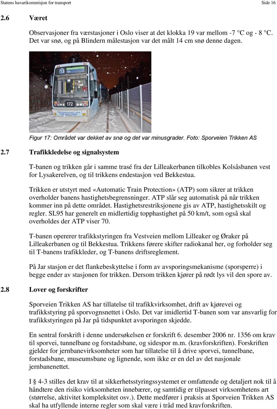 7 Trafikkledelse og signalsystem T-banen og trikken går i samme trasé fra der Lilleakerbanen tilkobles Kolsåsbanen vest for Lysakerelven, og til trikkens endestasjon ved Bekkestua.