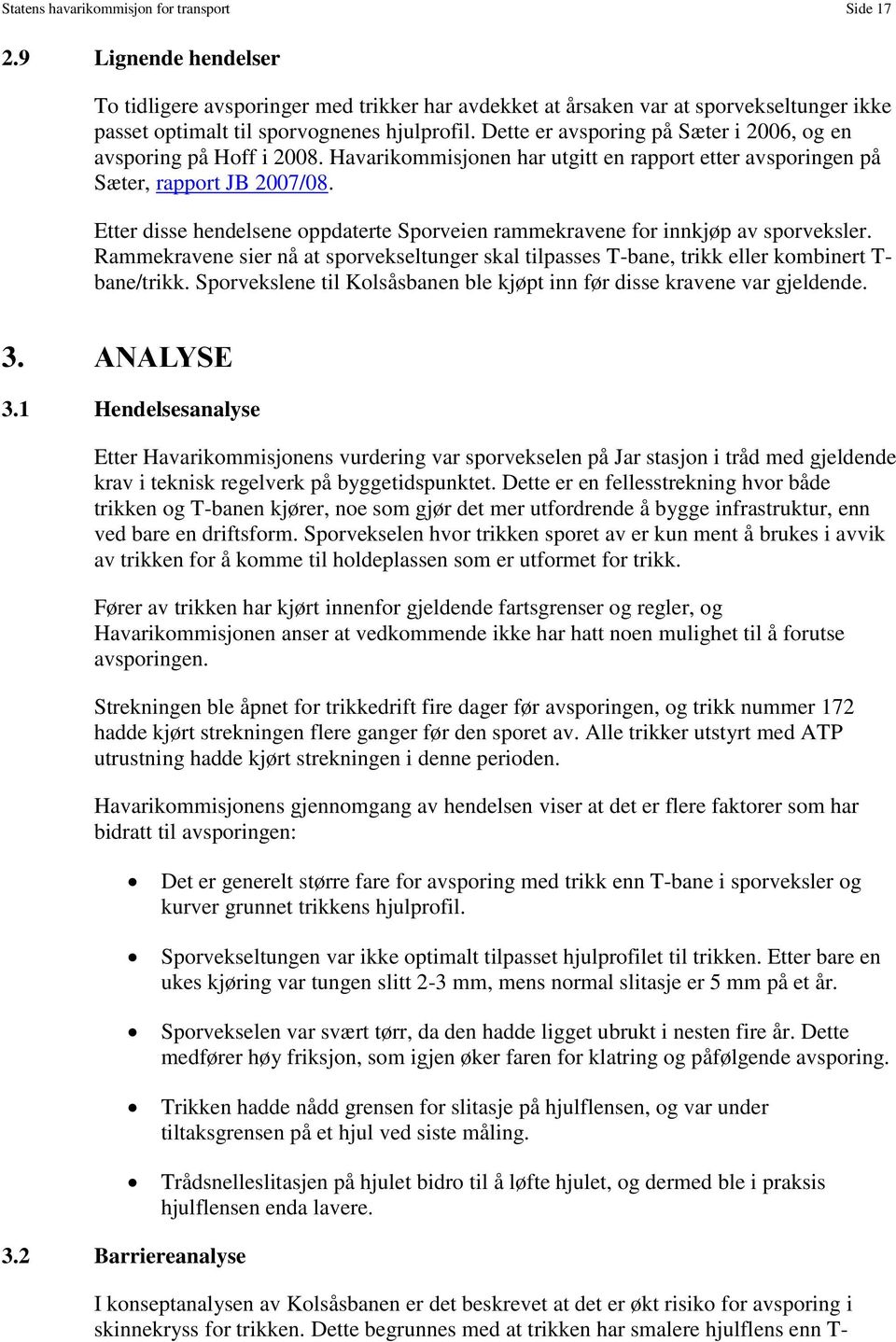 Dette er avsporing på Sæter i 2006, og en avsporing på Hoff i 2008. Havarikommisjonen har utgitt en rapport etter avsporingen på Sæter, rapport JB 2007/08.