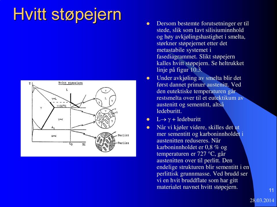 Ved den eutektiske temperaturen går restsmelta over til et eutektikum av austenitt og sementitt, altså ledeburitt.