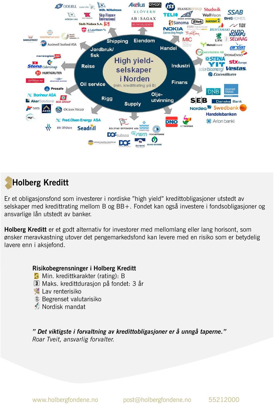 Holberg Kreditt er et godt alternativ for investorer med mellomlang eller lang horisont, som ønsker meravkastning utover det pengemarkedsfond kan levere med en risiko som er