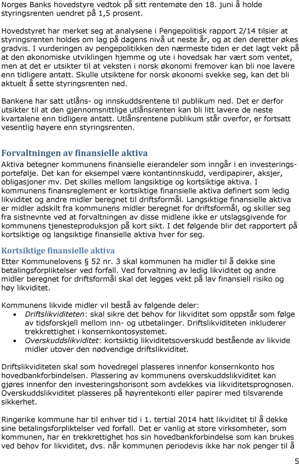 I vurderingen av pengepolitikken den nærmeste tiden er det lagt vekt på at den økonomiske utviklingen hjemme og ute i hovedsak har vært som ventet, men at det er utsikter til at veksten i norsk