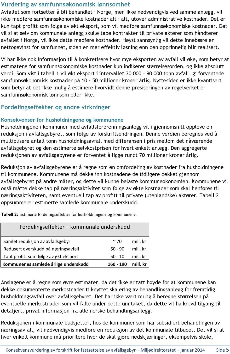 Det vil si at selv om kommunale anlegg skulle tape kontrakter til private aktører som håndterer avfallet i Norge, vil ikke dette medføre kostnader.