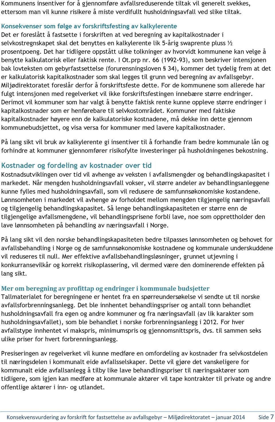 5-årig swaprente pluss ½ prosentpoeng. Det har tidligere oppstått ulike tolkninger av hvorvidt kommunene kan velge å benytte kalkulatorisk eller faktisk rente. I Ot.prp nr.