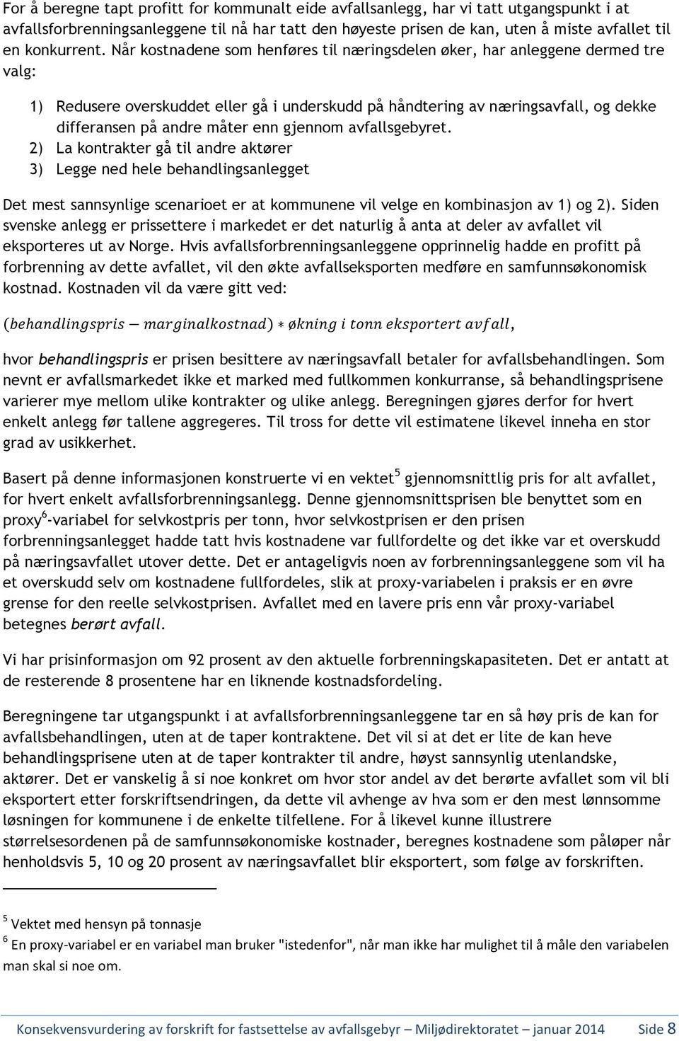 Når kostnadene som henføres til næringsdelen øker, har anleggene dermed tre valg: 1) Redusere overskuddet eller gå i underskudd på håndtering av næringsavfall, og dekke differansen på andre måter enn