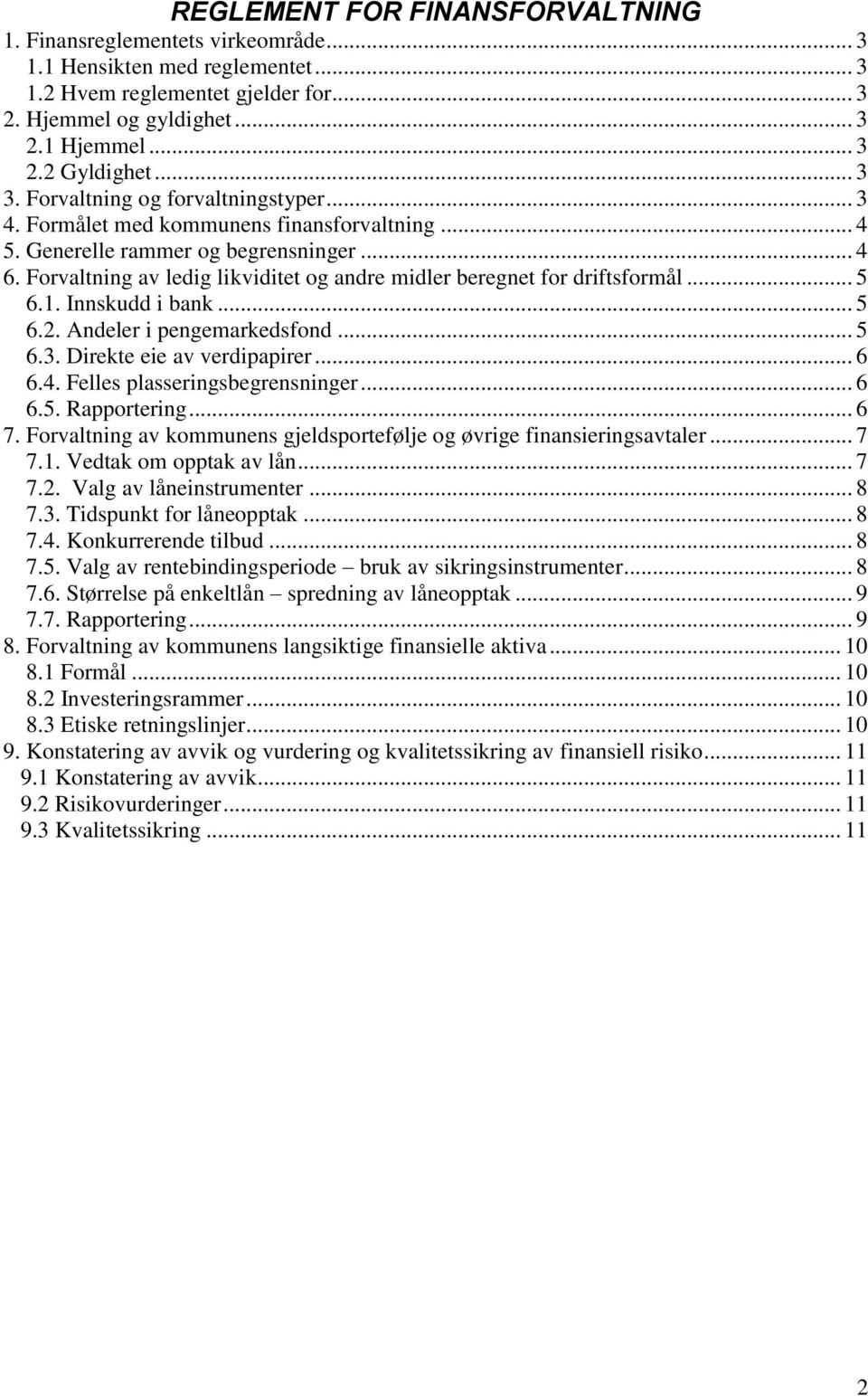 Forvaltning av ledig likviditet og andre midler beregnet for driftsformål... 5 6.1. Innskudd i bank... 5 6.2. Andeler i pengemarkedsfond... 5 6.3. Direkte eie av verdipapirer... 6 6.4.