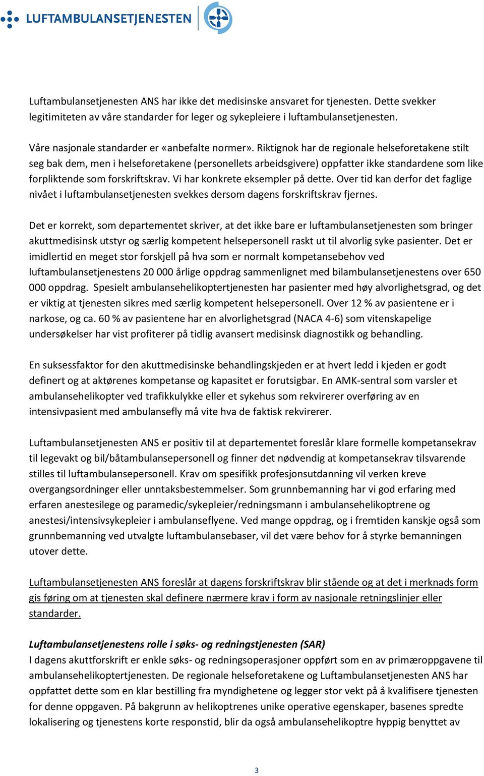 Riktignok har de regionale helseforetakene stilt seg bak dem, men i helseforetakene (personellets arbeidsgivere) oppfatter ikke standardene som like forpliktende som forskriftskrav.