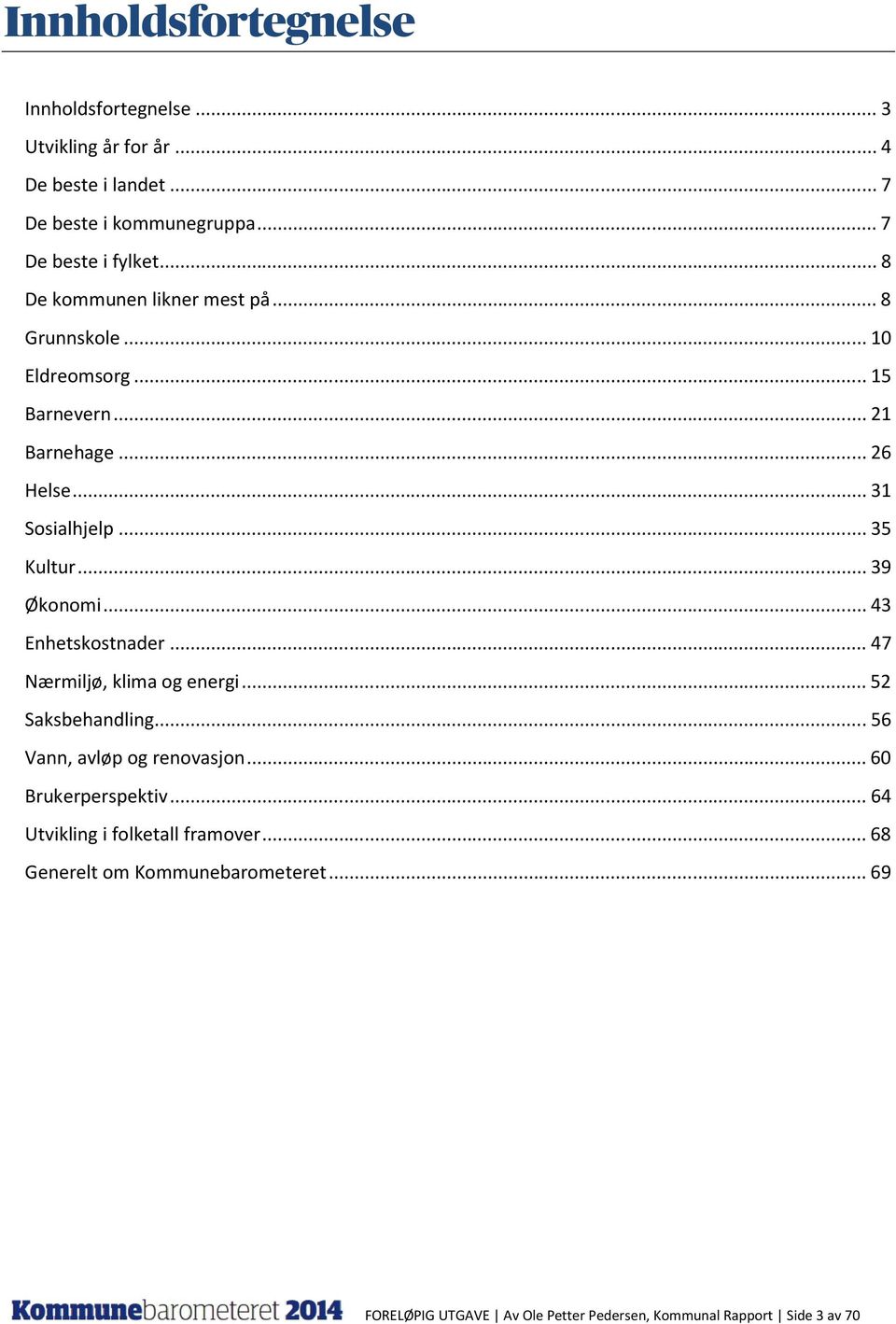 .. 39 Økonomi... 43 Enhetskostnader... 47 Nærmiljø, klima og energi... 52 Saksbehandling... 56 Vann, avløp og renovasjon... 60 Brukerperspektiv.