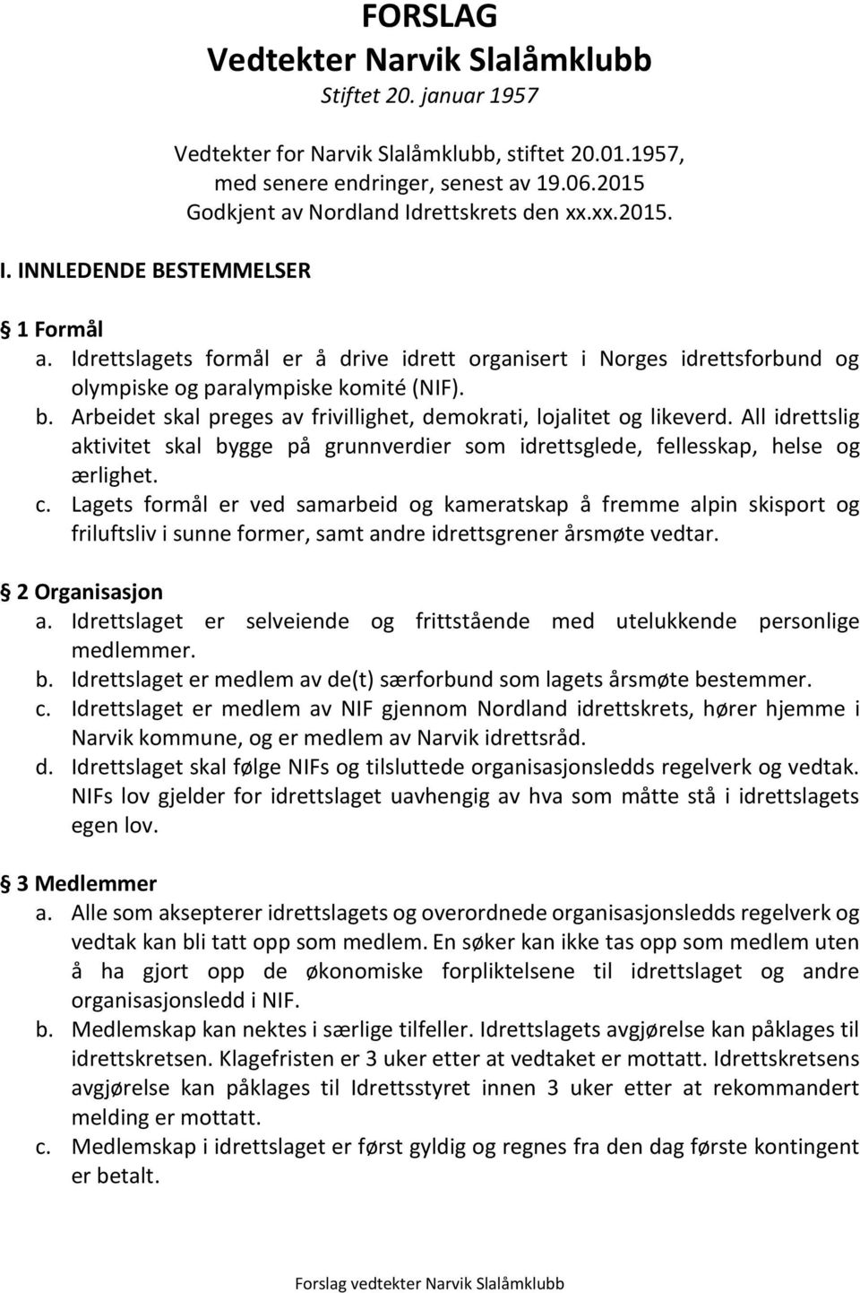 Arbeidet skal preges av frivillighet, demokrati, lojalitet og likeverd. All idrettslig aktivitet skal bygge på grunnverdier som idrettsglede, fellesskap, helse og ærlighet. c.