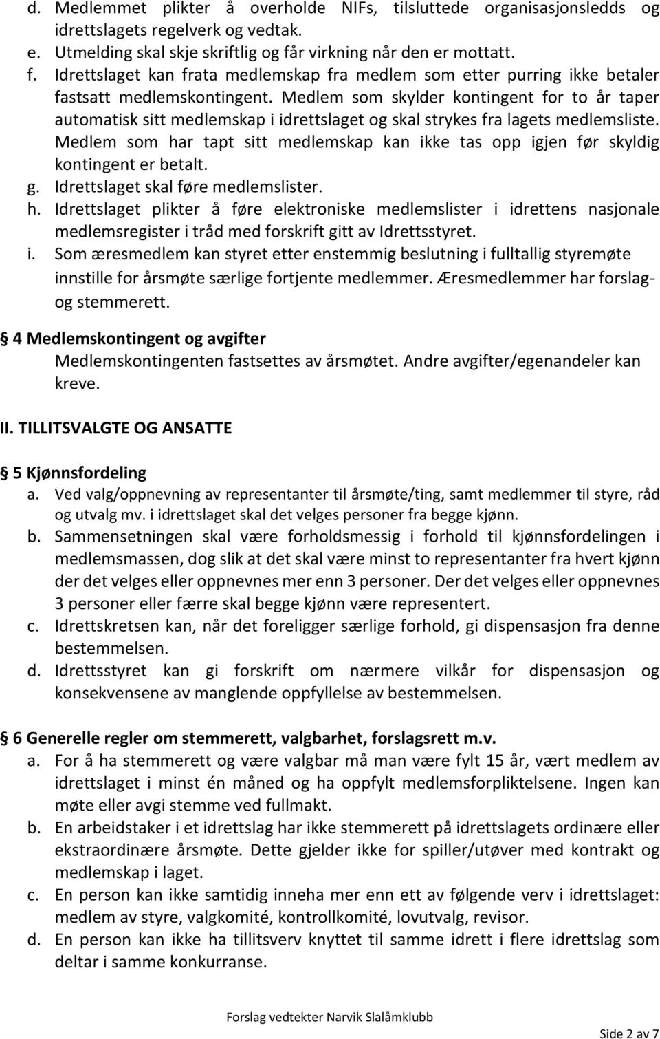 Medlem som skylder kontingent for to år taper automatisk sitt medlemskap i idrettslaget og skal strykes fra lagets medlemsliste.