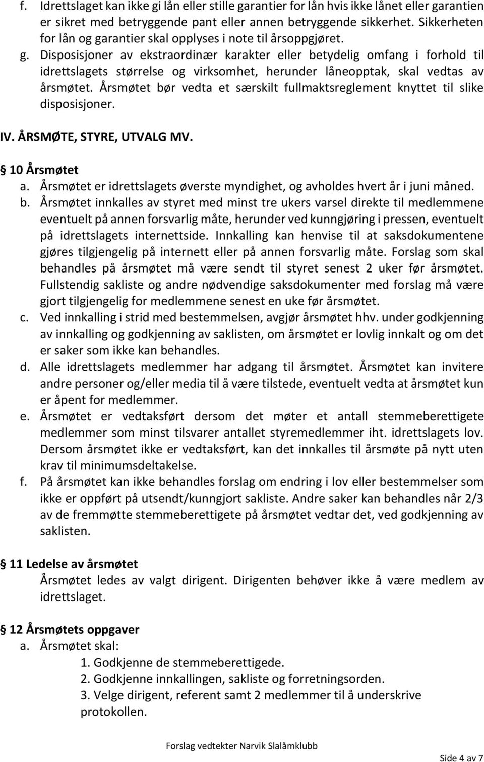 Årsmøtet bør vedta et særskilt fullmaktsreglement knyttet til slike disposisjoner. IV. ÅRSMØTE, STYRE, UTVALG MV. 10 Årsmøtet a.