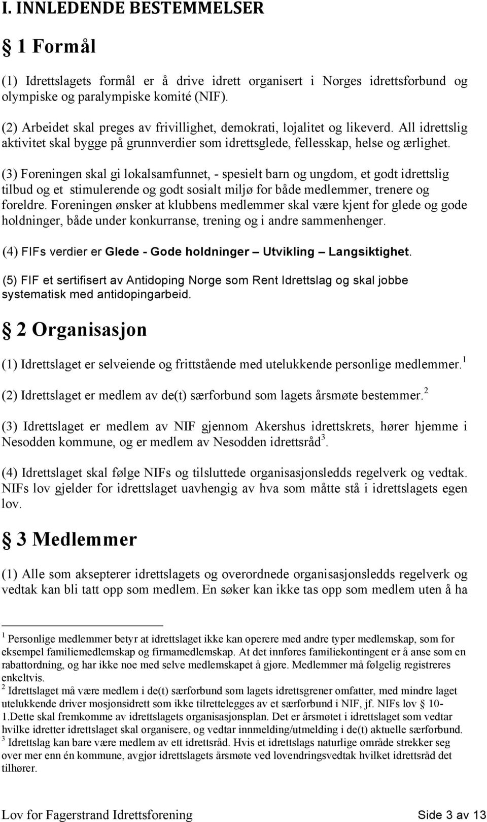 (3) Foreningen skal gi lokalsamfunnet, - spesielt barn og ungdom, et godt idrettslig tilbud og et stimulerende og godt sosialt miljø for både medlemmer, trenere og foreldre.