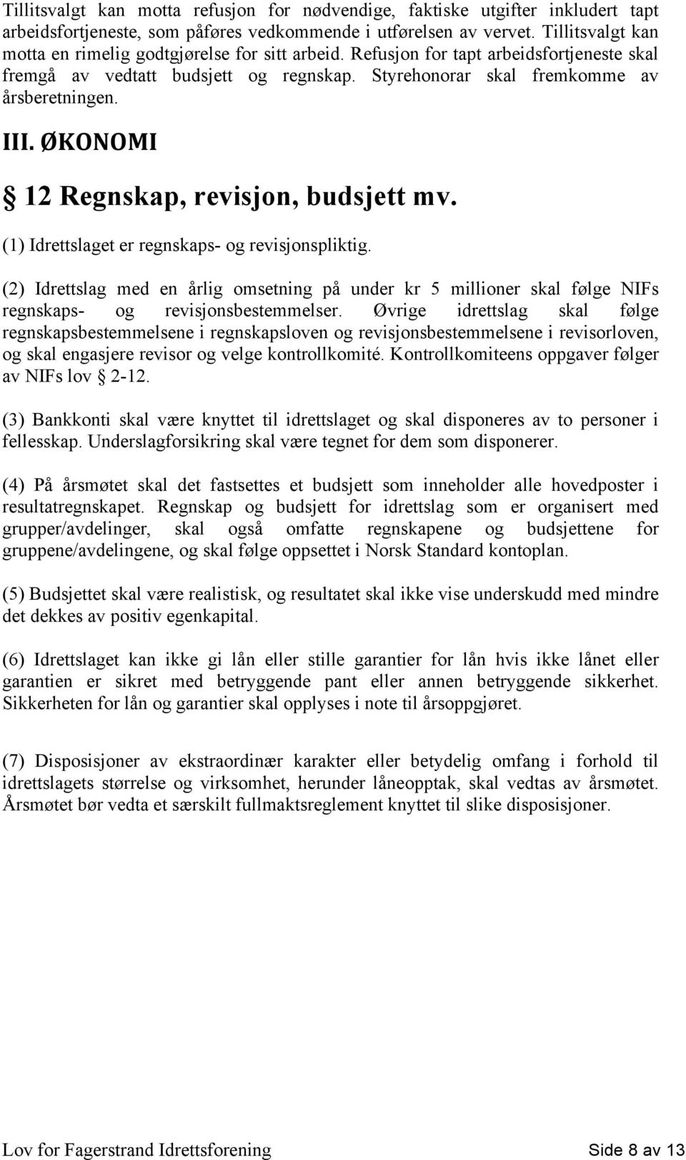 ØKONOMI 12 Regnskap, revisjon, budsjett mv. (1) Idrettslaget er regnskaps- og revisjonspliktig.