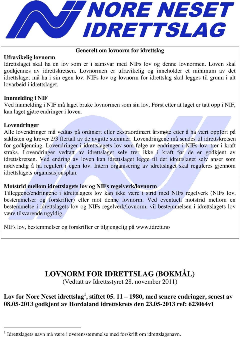 Innmelding i NIF Ved innmelding i NIF må laget bruke lovnormen som sin lov. Først etter at laget er tatt opp i NIF, kan laget gjøre endringer i loven.