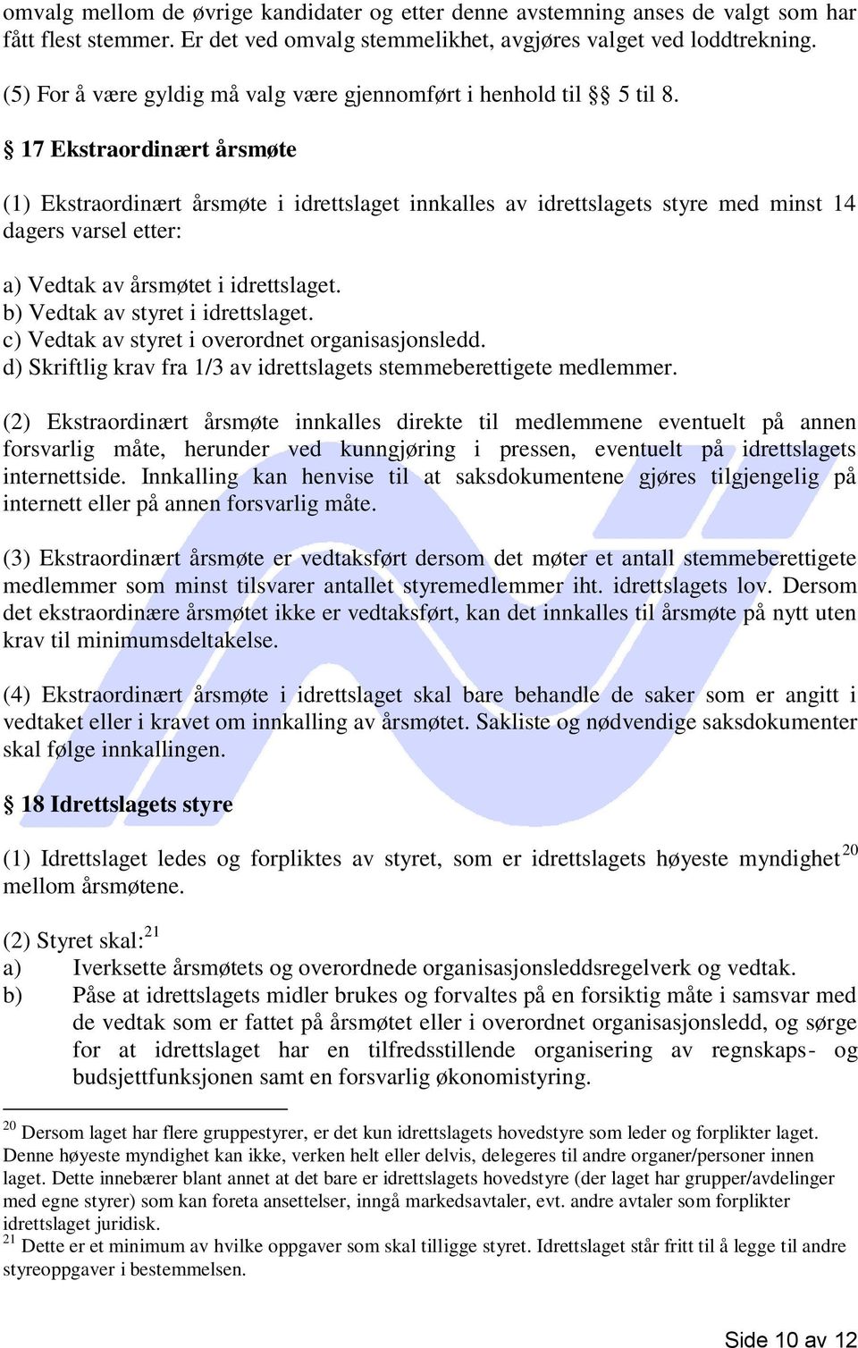 17 Ekstraordinært årsmøte (1) Ekstraordinært årsmøte i idrettslaget innkalles av idrettslagets styre med minst 14 dagers varsel etter: a) Vedtak av årsmøtet i idrettslaget.