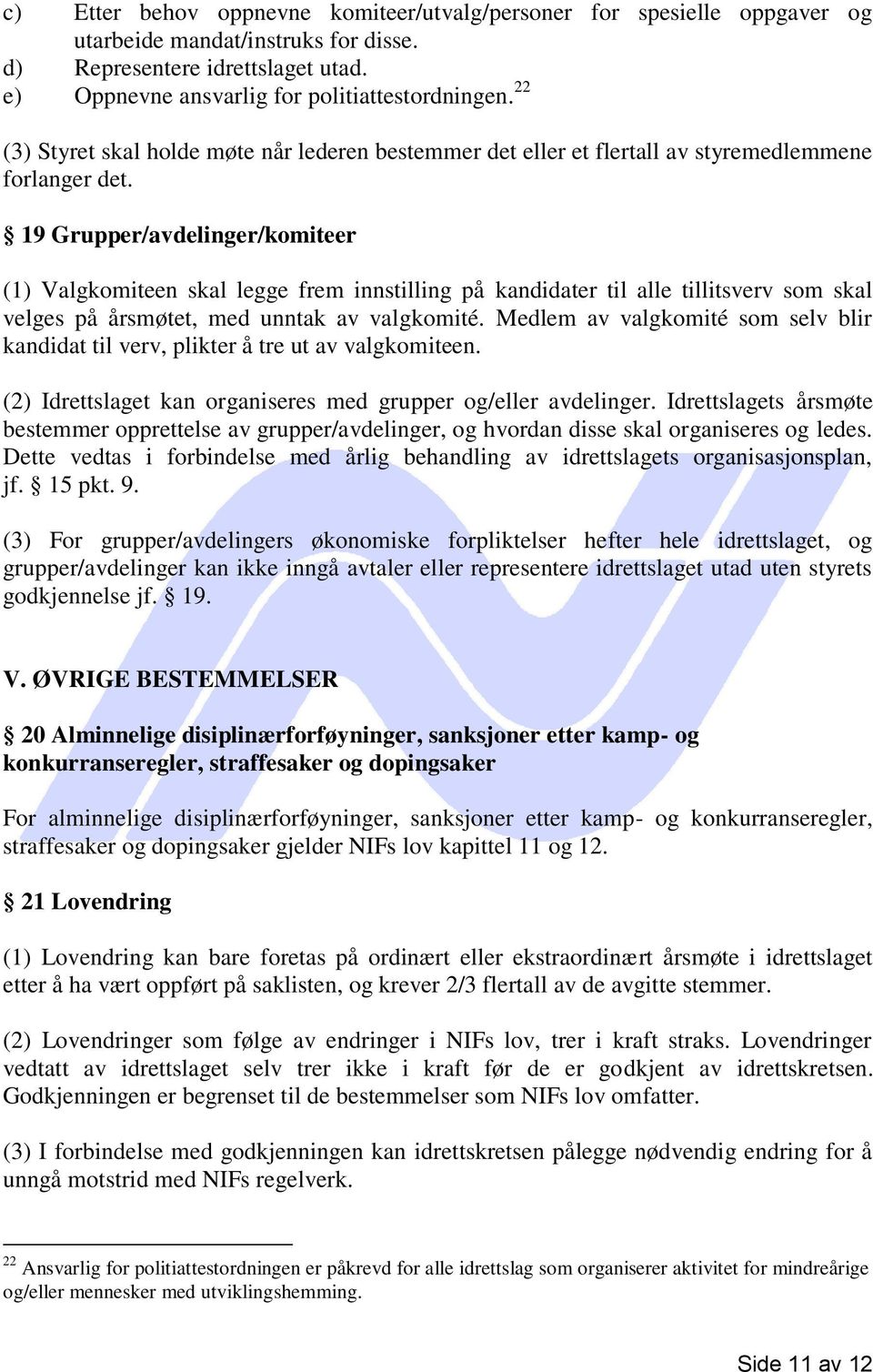 19 Grupper/avdelinger/komiteer (1) Valgkomiteen skal legge frem innstilling på kandidater til alle tillitsverv som skal velges på årsmøtet, med unntak av valgkomité.