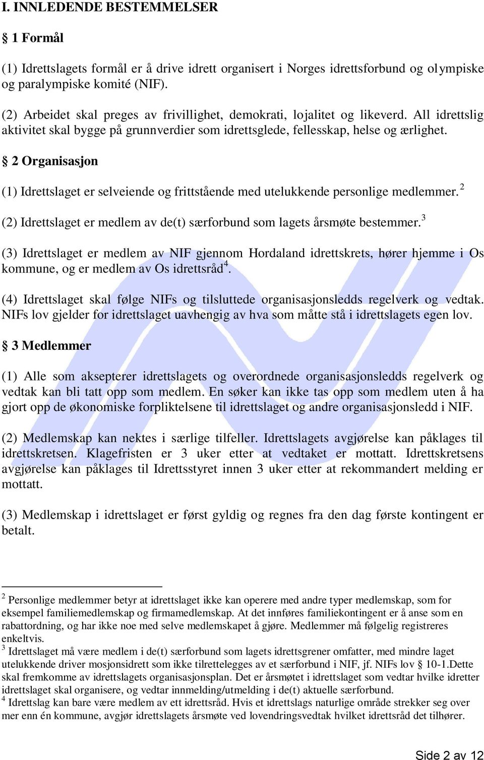 2 Organisasjon (1) Idrettslaget er selveiende og frittstående med utelukkende personlige medlemmer. 2 (2) Idrettslaget er medlem av de(t) særforbund som lagets årsmøte bestemmer.