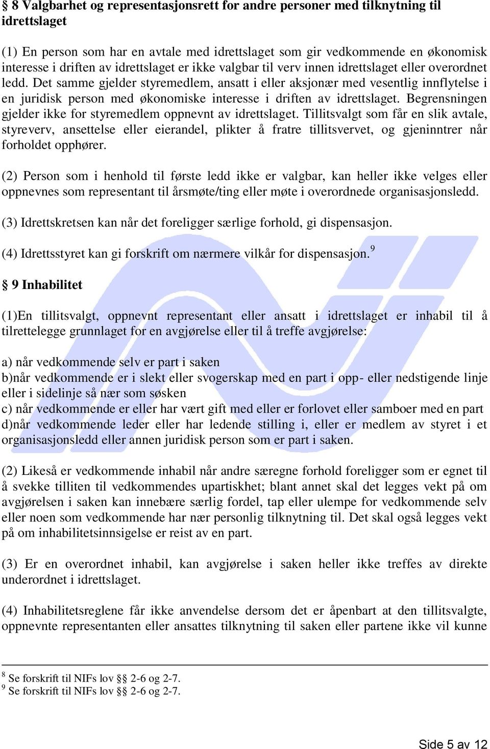 Det samme gjelder styremedlem, ansatt i eller aksjonær med vesentlig innflytelse i en juridisk person med økonomiske interesse i driften av idrettslaget.