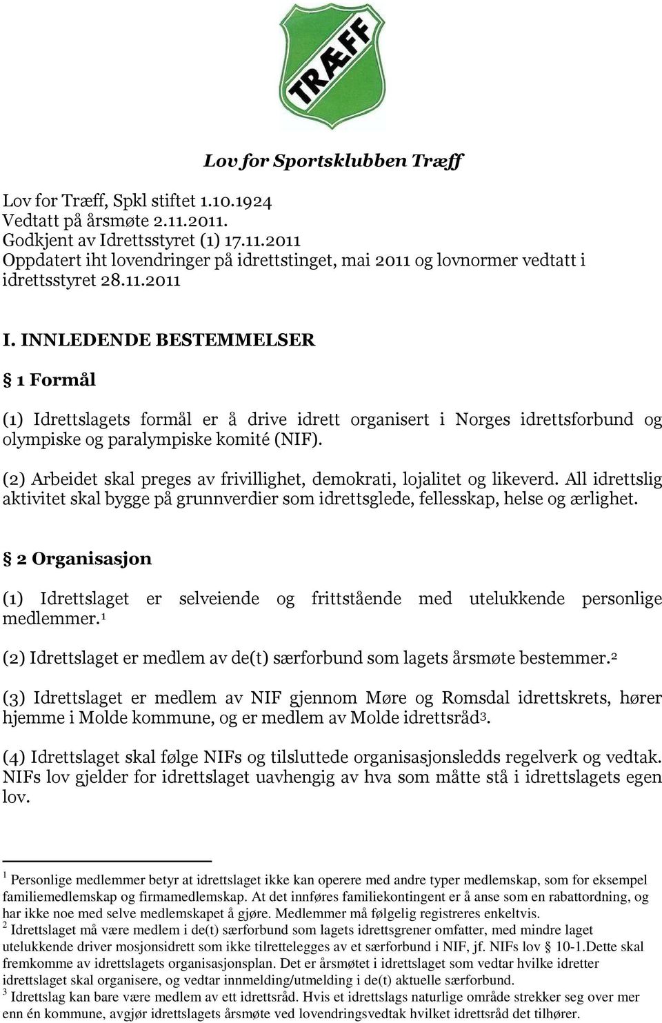 (2) Arbeidet skal preges av frivillighet, demokrati, lojalitet og likeverd. All idrettslig aktivitet skal bygge på grunnverdier som idrettsglede, fellesskap, helse og ærlighet.