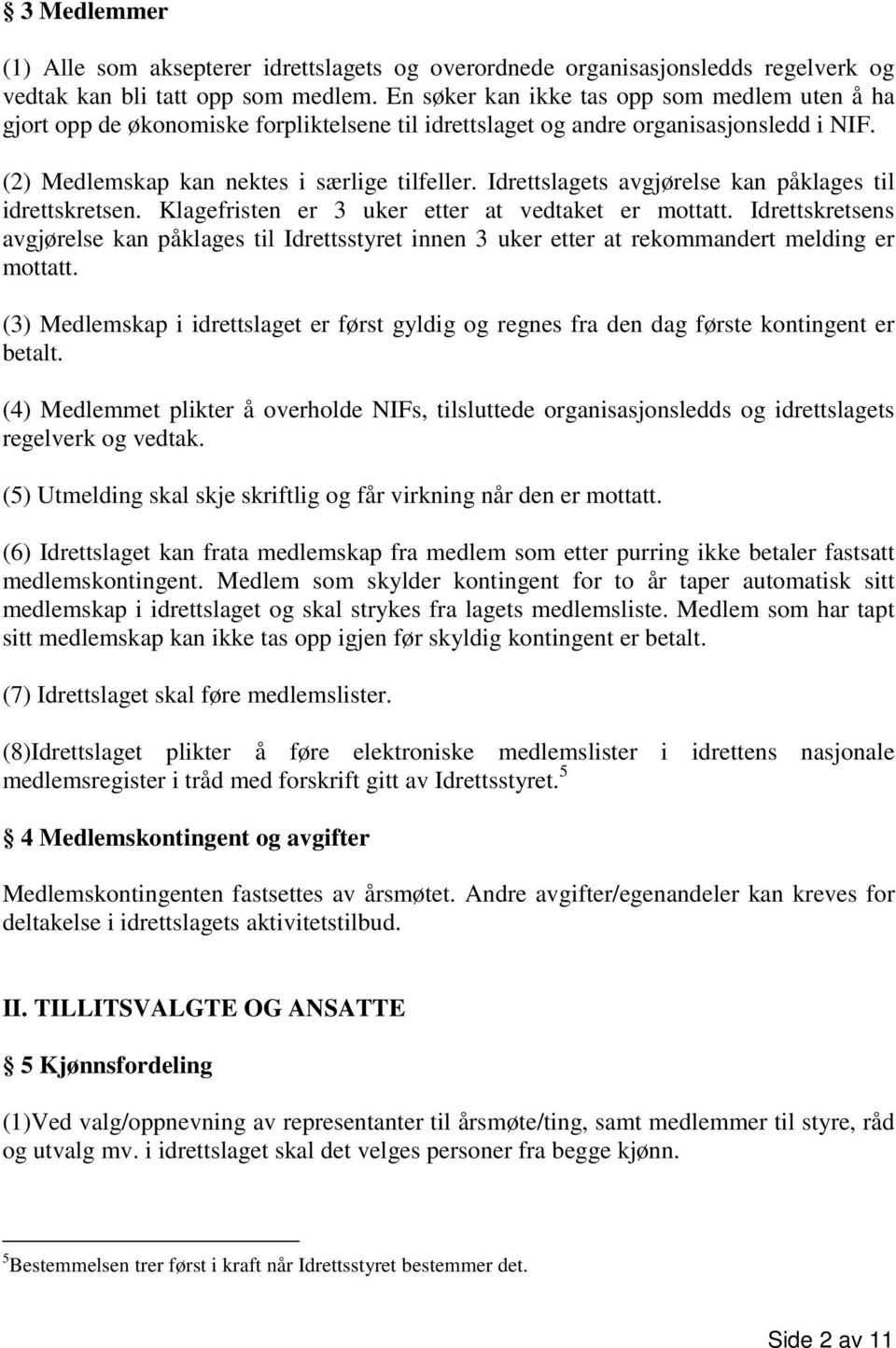 Idrettslagets avgjørelse kan påklages til idrettskretsen. Klagefristen er 3 uker etter at vedtaket er mottatt.