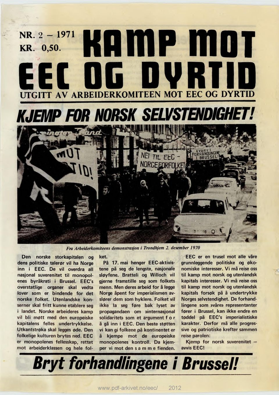 EEC's overstatlige organer skal vedta lover som er bindende for det norske folket. Utenlandske konserner skal fritt kunne etablere seg i landet.