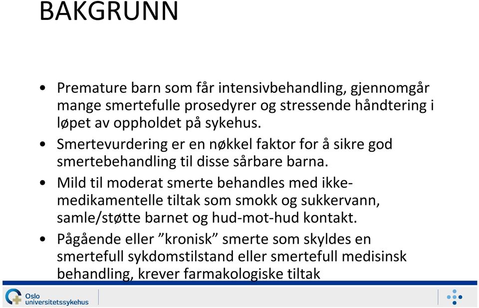 Mild til moderat smerte behandles med ikkemedikamentelle tiltak som smokk og sukkervann, samle/støtte barnet og hud-mot-hud